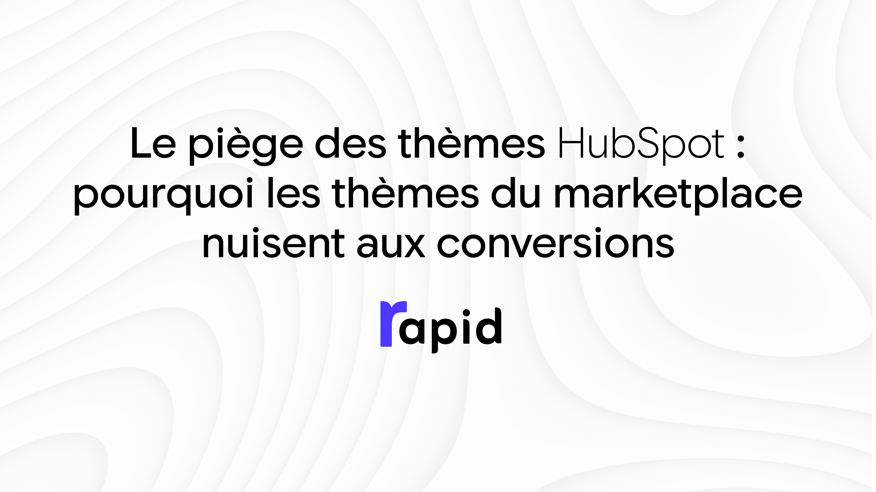 Le piège des thèmes HubSpot _ pourquoi les thèmes du marketplace nuisent aux conversions