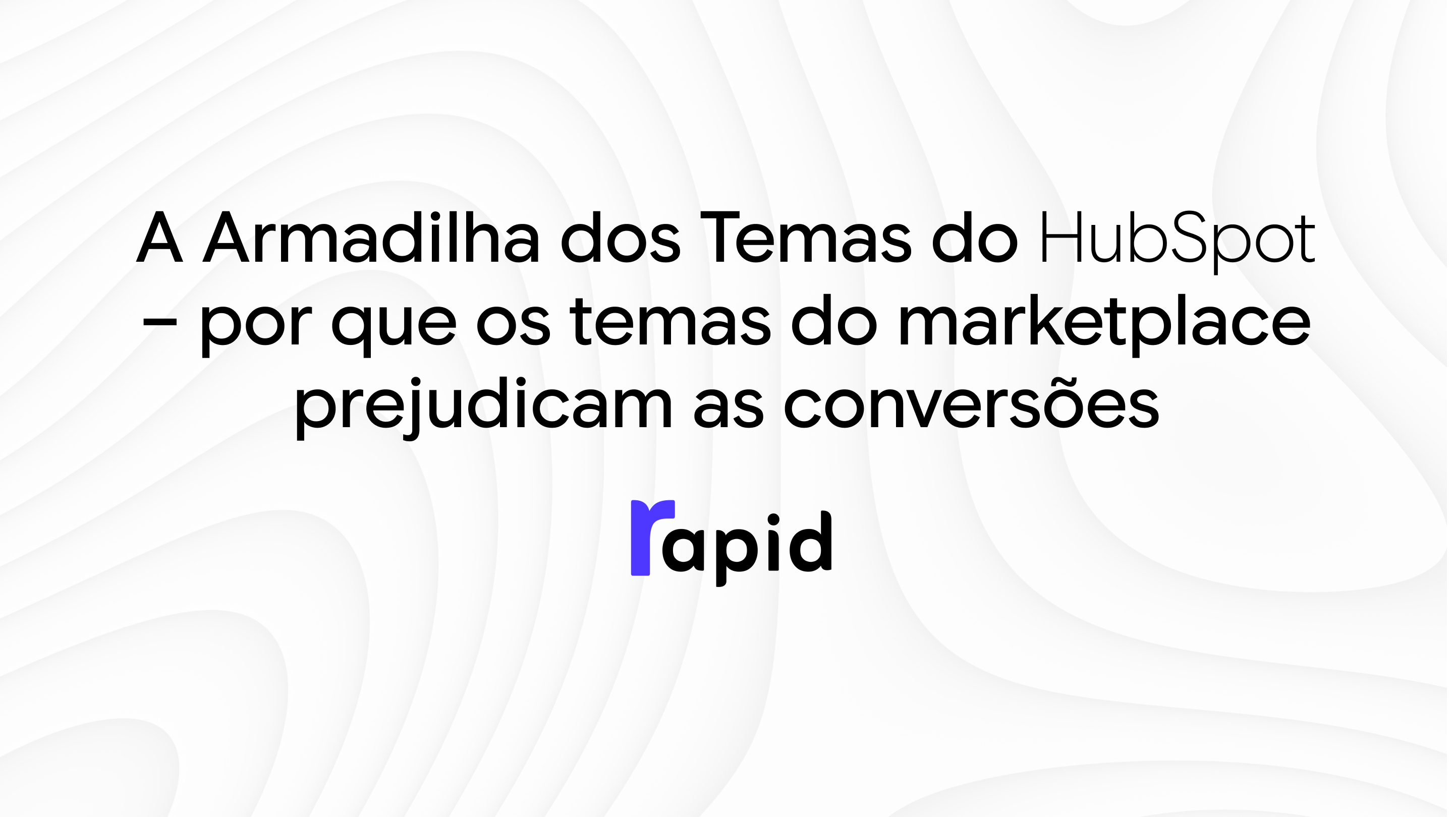 A Armadilha dos Temas do HubSpot – por que os temas do marketplace prejudicam as conversões